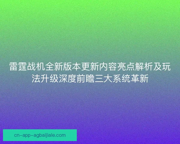 雷霆战机全新版本更新内容亮点解析及玩法升级深度前瞻三大系统革新